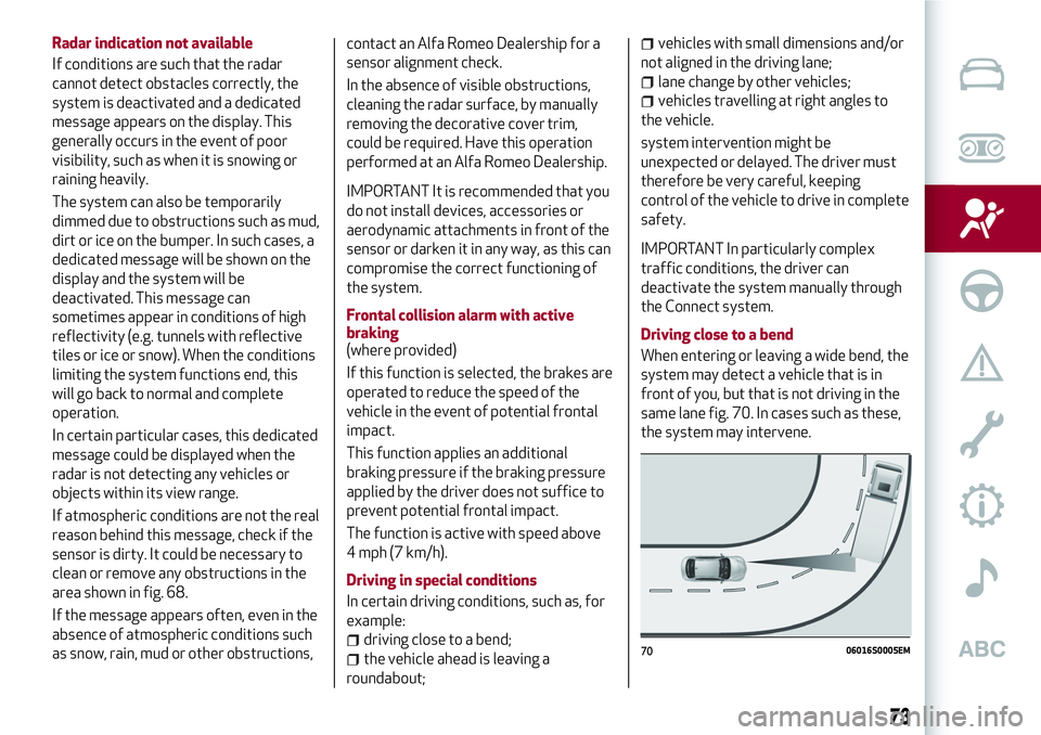 Alfa Romeo Giulia 2016 Manual PDF Radar indication not available
If conditions are such that the radar
cannot detect obstacles correctly, the
system is deactivated and a dedicated
message appears on the display. This
generally occurs 