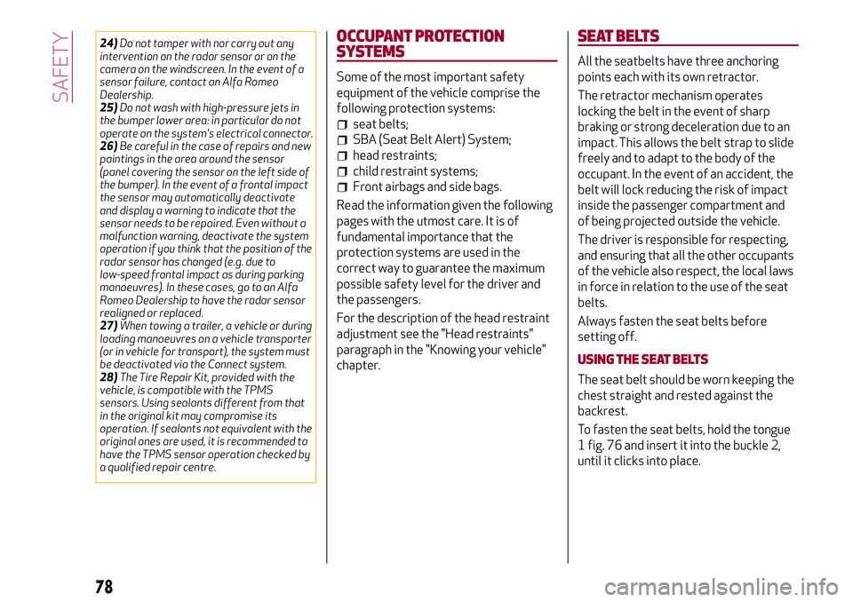 Alfa Romeo Giulia 2016  Owners Manual 24)Do not tamper with nor carry out any
intervention on the radar sensor or on the
camera on the windscreen. In the event of a
sensor failure, contact an Alfa Romeo
Dealership.
25)Do not wash with hig