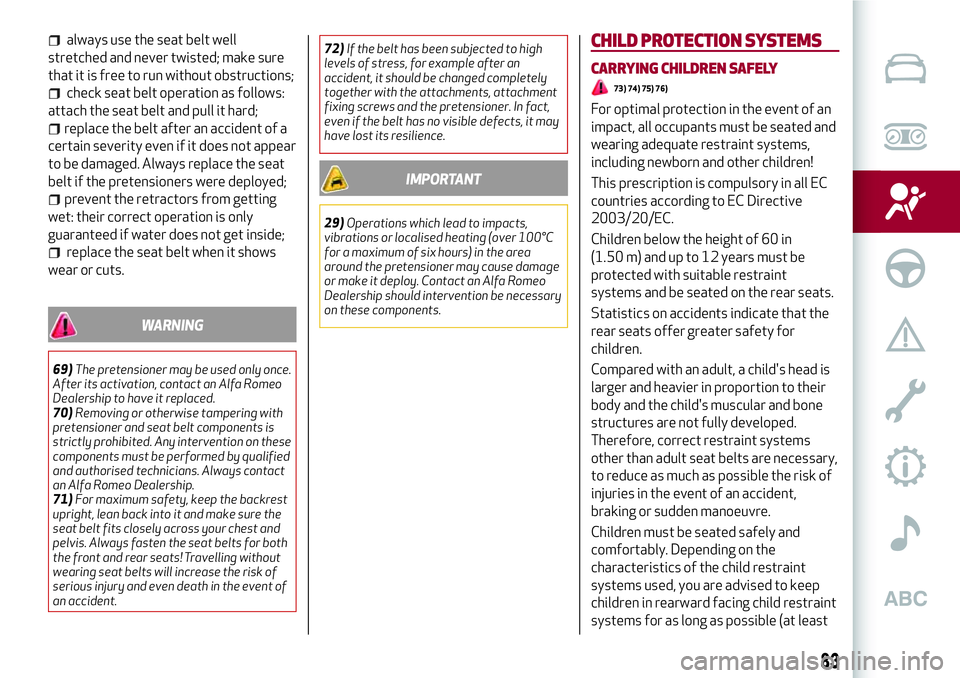Alfa Romeo Giulia 2016  Owners Manual always use the seat belt well
stretched and never twisted; make sure
that it is free to run without obstructions;
check seat belt operation as follows:
attach the seat belt and pull it hard;
replace t