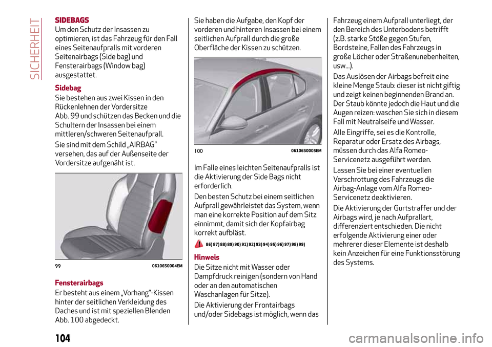 Alfa Romeo Giulia 2016 Betriebsanleitung (in German) SIDEBAGS
Um den Schutz der Insassen zu
optimieren, ist das Fahrzeug für den Fall
eines Seitenaufpralls mit vorderen
Seitenairbags (Side bag) und
Fensterairbags (Window bag)
ausgestattet.
Sidebag
Sie Alfa Romeo Giulia 2016 Betriebsanleitung (in German) SIDEBAGS
Um den Schutz der Insassen zu
optimieren, ist das Fahrzeug für den Fall
eines Seitenaufpralls mit vorderen
Seitenairbags (Side bag) und
Fensterairbags (Window bag)
ausgestattet.
Sidebag
Sie