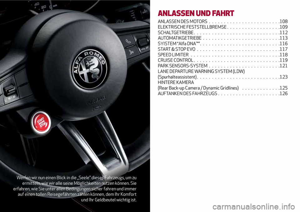 Alfa Romeo Giulia 2016  Betriebsanleitung (in German) Werfen wir nun einen Blick in die „Seele” dieses Fahrzeugs, um zu
ermitteln, wie wir alle seine Möglichkeiten nutzen können. Sie
erfahren, wie Sie unter allen Bedingungen sicher fahren und immer