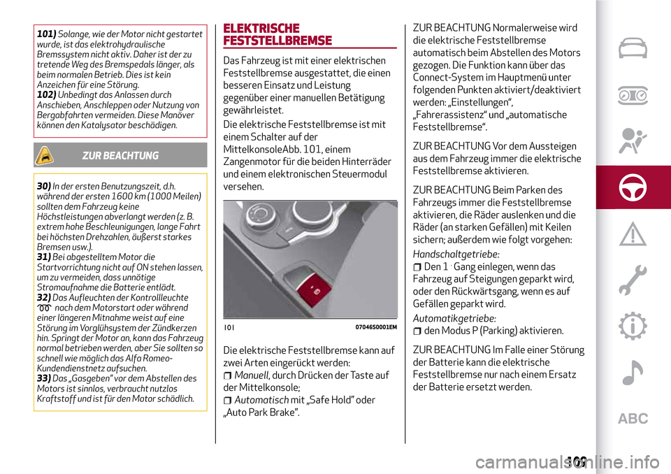 Alfa Romeo Giulia 2016 Betriebsanleitung (in German) 101)Solange, wie der Motor nicht gestartet
wurde, ist das elektrohydraulische
Bremssystem nicht aktiv. Daher ist der zu
tretende Weg des Bremspedals länger, als
beim normalen Betrieb. Dies ist kein
A Alfa Romeo Giulia 2016 Betriebsanleitung (in German) 101)Solange, wie der Motor nicht gestartet
wurde, ist das elektrohydraulische
Bremssystem nicht aktiv. Daher ist der zu
tretende Weg des Bremspedals länger, als
beim normalen Betrieb. Dies ist kein
A