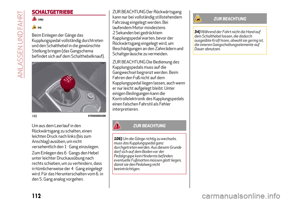 Alfa Romeo Giulia 2016 Betriebsanleitung (in German) SCHALTGETRIEBE
106)
34)
Beim Einlegen der Gänge das
Kupplungspedal vollständig durchtreten
und den Schalthebel in die gewünschte
Stellung bringen (das Gangschema
befindet sich auf dem Schalthebelkn Alfa Romeo Giulia 2016 Betriebsanleitung (in German) SCHALTGETRIEBE
106)
34)
Beim Einlegen der Gänge das
Kupplungspedal vollständig durchtreten
und den Schalthebel in die gewünschte
Stellung bringen (das Gangschema
befindet sich auf dem Schalthebelkn