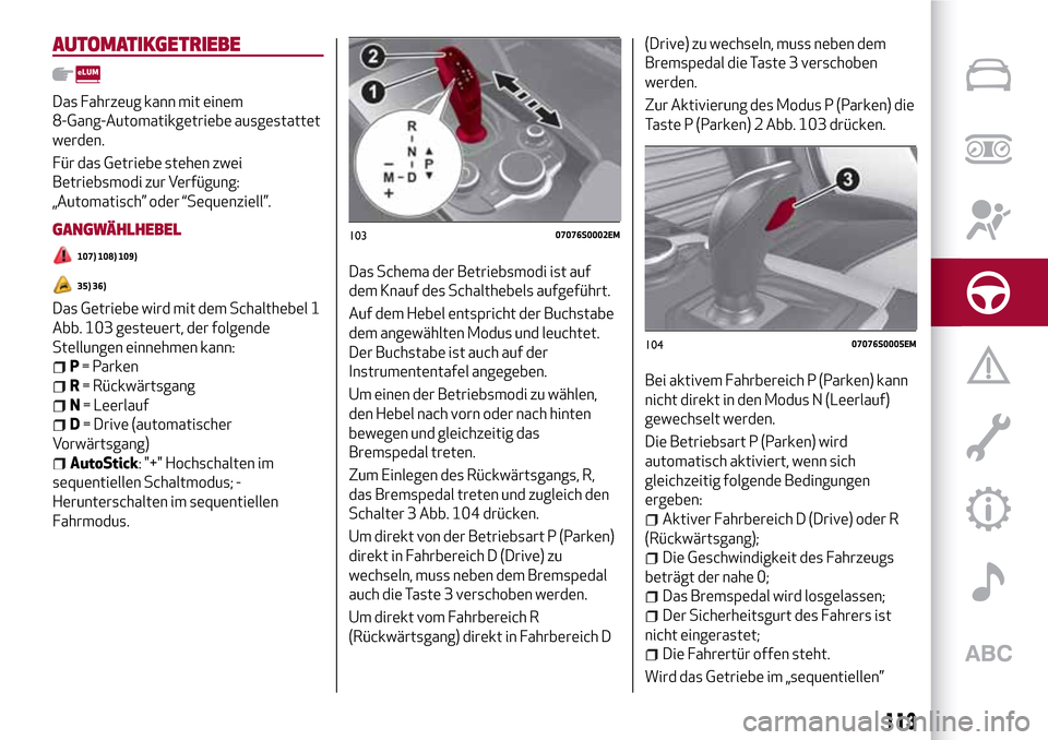 Alfa Romeo Giulia 2016 Betriebsanleitung (in German) AUTOMATIKGETRIEBE
Das Fahrzeug kann mit einem
8-Gang-Automatikgetriebe ausgestattet
werden.
Für das Getriebe stehen zwei
Betriebsmodi zur Verfügung:
„Automatisch” oder “Sequenziell”.
GANGWÄ Alfa Romeo Giulia 2016 Betriebsanleitung (in German) AUTOMATIKGETRIEBE
Das Fahrzeug kann mit einem
8-Gang-Automatikgetriebe ausgestattet
werden.
Für das Getriebe stehen zwei
Betriebsmodi zur Verfügung:
„Automatisch” oder “Sequenziell”.
GANGWÄ