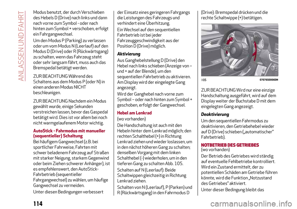 Alfa Romeo Giulia 2016 Betriebsanleitung (in German) Modus benutzt, der durch Verschieben
des Hebels D (Drive) nach links und dann
nach vorne zum Symbol - oder nach
hinten zum Symbol + verschoben, erfolgt
ein Fahrgangwechsel.
Um den Modus P (Parking) zu Alfa Romeo Giulia 2016 Betriebsanleitung (in German) Modus benutzt, der durch Verschieben
des Hebels D (Drive) nach links und dann
nach vorne zum Symbol - oder nach
hinten zum Symbol + verschoben, erfolgt
ein Fahrgangwechsel.
Um den Modus P (Parking) zu