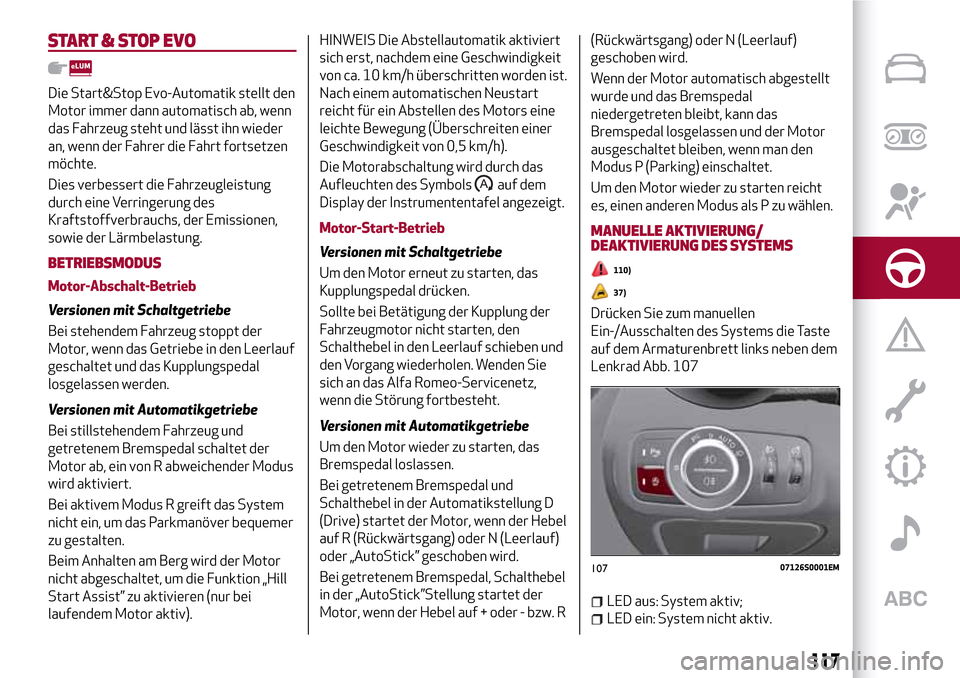Alfa Romeo Giulia 2016 Betriebsanleitung (in German) START & STOP EVO
Die Start&Stop Evo-Automatik stellt den
Motor immer dann automatisch ab, wenn
das Fahrzeug steht und lässt ihn wieder
an, wenn der Fahrer die Fahrt fortsetzen
möchte.
Dies verbesser Alfa Romeo Giulia 2016 Betriebsanleitung (in German) START & STOP EVO
Die Start&Stop Evo-Automatik stellt den
Motor immer dann automatisch ab, wenn
das Fahrzeug steht und lässt ihn wieder
an, wenn der Fahrer die Fahrt fortsetzen
möchte.
Dies verbesser