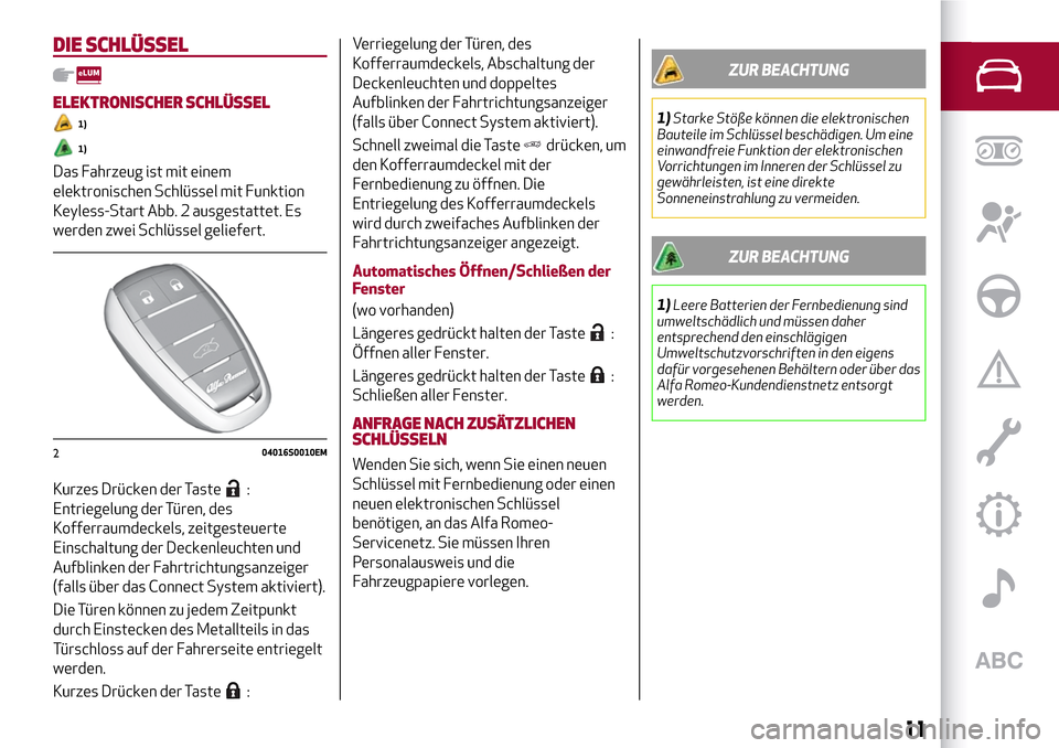 Alfa Romeo Giulia 2016 Betriebsanleitung (in German) DIE SCHLÜSSEL
ELEKTRONISCHER SCHLÜSSEL
1)
1)
Das Fahrzeug ist mit einem
elektronischen Schlüssel mit Funktion
Keyless-Start Abb. 2 ausgestattet. Es
werden zwei Schlüssel geliefert.
Kurzes Drücken Alfa Romeo Giulia 2016 Betriebsanleitung (in German) DIE SCHLÜSSEL
ELEKTRONISCHER SCHLÜSSEL
1)
1)
Das Fahrzeug ist mit einem
elektronischen Schlüssel mit Funktion
Keyless-Start Abb. 2 ausgestattet. Es
werden zwei Schlüssel geliefert.
Kurzes Drücken