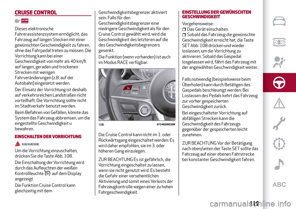 Alfa Romeo Giulia 2016 Betriebsanleitung (in German) CRUISE CONTROL
Dieses elektronische
Fahrerassistenzsystem ermöglicht, das
Fahrzeug auf langen Stecken mit einer
gewünschten Geschwindigkeit zu fahren,
ohne das Fahrpedal treten zu müssen. Die
Vorri Alfa Romeo Giulia 2016 Betriebsanleitung (in German) CRUISE CONTROL
Dieses elektronische
Fahrerassistenzsystem ermöglicht, das
Fahrzeug auf langen Stecken mit einer
gewünschten Geschwindigkeit zu fahren,
ohne das Fahrpedal treten zu müssen. Die
Vorri