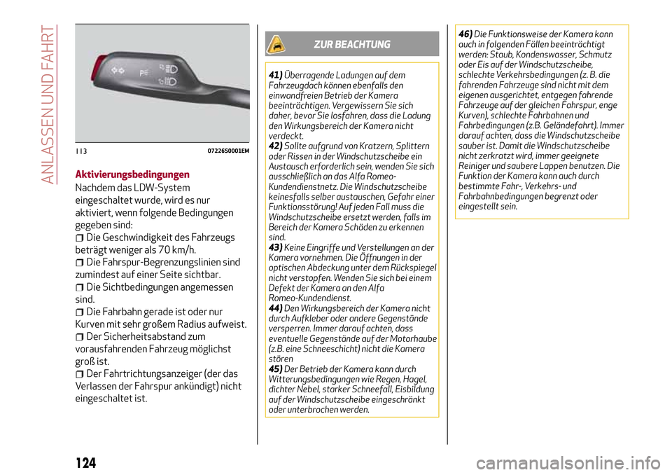 Alfa Romeo Giulia 2016 Betriebsanleitung (in German) Aktivierungsbedingungen
Nachdem das LDW-System
eingeschaltet wurde, wird es nur
aktiviert, wenn folgende Bedingungen
gegeben sind:
Die Geschwindigkeit des Fahrzeugs
beträgt weniger als 70 km/h.
Die F Alfa Romeo Giulia 2016 Betriebsanleitung (in German) Aktivierungsbedingungen
Nachdem das LDW-System
eingeschaltet wurde, wird es nur
aktiviert, wenn folgende Bedingungen
gegeben sind:
Die Geschwindigkeit des Fahrzeugs
beträgt weniger als 70 km/h.
Die F