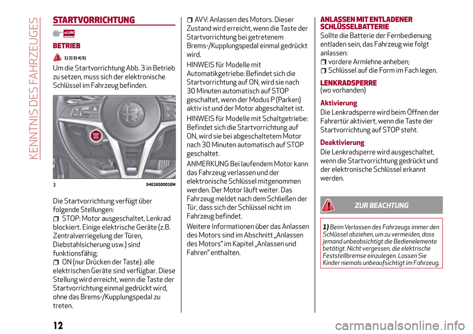 Alfa Romeo Giulia 2016 Betriebsanleitung (in German) STARTVORRICHTUNG
BETRIEB
1) 2) 3) 4) 5)
Um die Startvorrichtung Abb. 3 in Betrieb
zu setzen, muss sich der elektronische
Schlüssel im Fahrzeug befinden.
Die Startvorrichtung verfügt über
folgende S Alfa Romeo Giulia 2016 Betriebsanleitung (in German) STARTVORRICHTUNG
BETRIEB
1) 2) 3) 4) 5)
Um die Startvorrichtung Abb. 3 in Betrieb
zu setzen, muss sich der elektronische
Schlüssel im Fahrzeug befinden.
Die Startvorrichtung verfügt über
folgende S