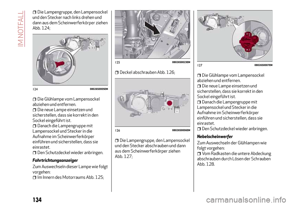 Alfa Romeo Giulia 2016 Betriebsanleitung (in German) Die Lampengruppe, den Lampensockel
und den Stecker nach links drehen und
dann aus dem Scheinwerferkörper ziehen
Abb. 124;
Die Glühlampe vom Lampensockel
abziehen und entfernen.
Die neue Lampe einset Alfa Romeo Giulia 2016 Betriebsanleitung (in German) Die Lampengruppe, den Lampensockel
und den Stecker nach links drehen und
dann aus dem Scheinwerferkörper ziehen
Abb. 124;
Die Glühlampe vom Lampensockel
abziehen und entfernen.
Die neue Lampe einset