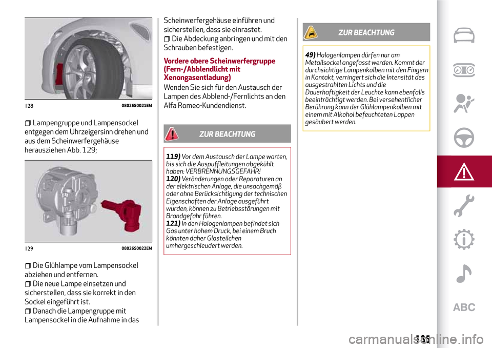 Alfa Romeo Giulia 2016 Betriebsanleitung (in German) Lampengruppe und Lampensockel
entgegen dem Uhrzeigersinn drehen und
aus dem Scheinwerfergehäuse
herausziehen Abb. 129;
Die Glühlampe vom Lampensockel
abziehen und entfernen.
Die neue Lampe einsetzen Alfa Romeo Giulia 2016 Betriebsanleitung (in German) Lampengruppe und Lampensockel
entgegen dem Uhrzeigersinn drehen und
aus dem Scheinwerfergehäuse
herausziehen Abb. 129;
Die Glühlampe vom Lampensockel
abziehen und entfernen.
Die neue Lampe einsetzen