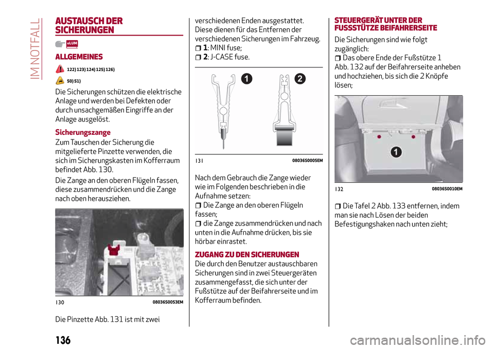 Alfa Romeo Giulia 2016  Betriebsanleitung (in German) AUSTAUSCH DER
SICHERUNGEN
ALLGEMEINES
122) 123) 124) 125) 126)
50) 51)
Die Sicherungen schützen die elektrische
Anlage und werden bei Defekten oder
durch unsachgemäßen Eingriffe an der
Anlage ausge