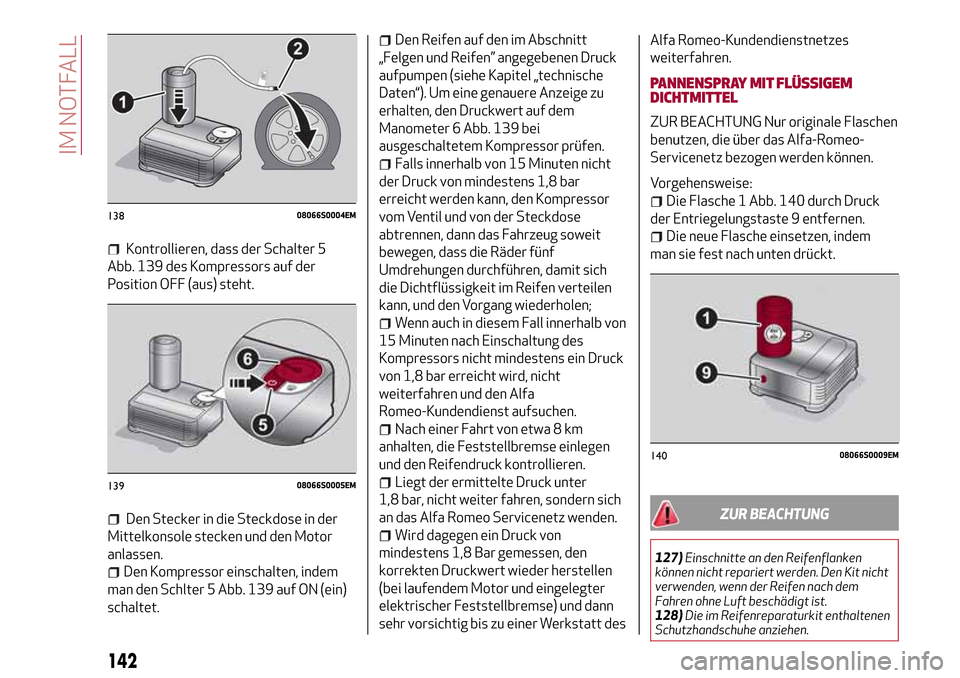 Alfa Romeo Giulia 2016 Betriebsanleitung (in German) Kontrollieren, dass der Schalter 5
Abb. 139 des Kompressors auf der
Position OFF (aus) steht.
Den Stecker in die Steckdose in der
Mittelkonsole stecken und den Motor
anlassen.
Den Kompressor einschalt Alfa Romeo Giulia 2016 Betriebsanleitung (in German) Kontrollieren, dass der Schalter 5
Abb. 139 des Kompressors auf der
Position OFF (aus) steht.
Den Stecker in die Steckdose in der
Mittelkonsole stecken und den Motor
anlassen.
Den Kompressor einschalt