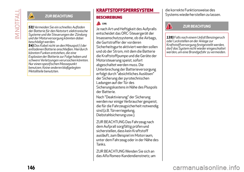 Alfa Romeo Giulia 2016  Betriebsanleitung (in German) ZUR BEACHTUNG
53)Vermeiden Sie ein schnelles Aufladen
der Batterie für den Notstart: elektronische
Systeme und die Steuerungen der Zündung
und der Motorversorgung könnten dabei
beschädigt werden.
