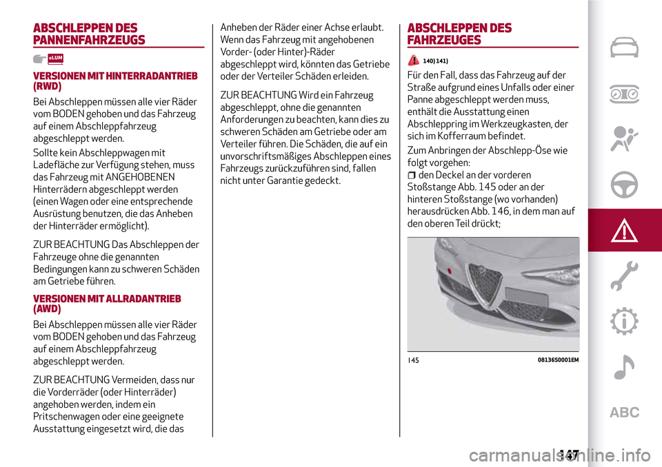 Alfa Romeo Giulia 2016 Betriebsanleitung (in German) ABSCHLEPPEN DES
PANNENFAHRZEUGS
VERSIONEN MIT HINTERRADANTRIEB
(RWD)
Bei Abschleppen müssen alle vier Räder
vom BODEN gehoben und das Fahrzeug
auf einem Abschleppfahrzeug
abgeschleppt werden.
Sollte Alfa Romeo Giulia 2016 Betriebsanleitung (in German) ABSCHLEPPEN DES
PANNENFAHRZEUGS
VERSIONEN MIT HINTERRADANTRIEB
(RWD)
Bei Abschleppen müssen alle vier Räder
vom BODEN gehoben und das Fahrzeug
auf einem Abschleppfahrzeug
abgeschleppt werden.
Sollte