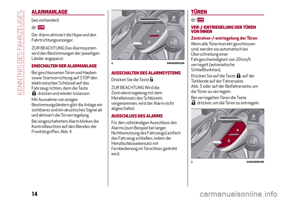 Alfa Romeo Giulia 2016 Betriebsanleitung (in German) ALARMANLAGE
(wo vorhanden)
Der Alarm aktiviert die Hupe und den
Fahrtrichtungsanzeiger.
ZUR BEACHTUNG Das Alarmsystem
wird den Bestimmungen der jeweiligen
Länder angepasst.
EINSCHALTEN DER ALARMANLAG Alfa Romeo Giulia 2016 Betriebsanleitung (in German) ALARMANLAGE
(wo vorhanden)
Der Alarm aktiviert die Hupe und den
Fahrtrichtungsanzeiger.
ZUR BEACHTUNG Das Alarmsystem
wird den Bestimmungen der jeweiligen
Länder angepasst.
EINSCHALTEN DER ALARMANLAG