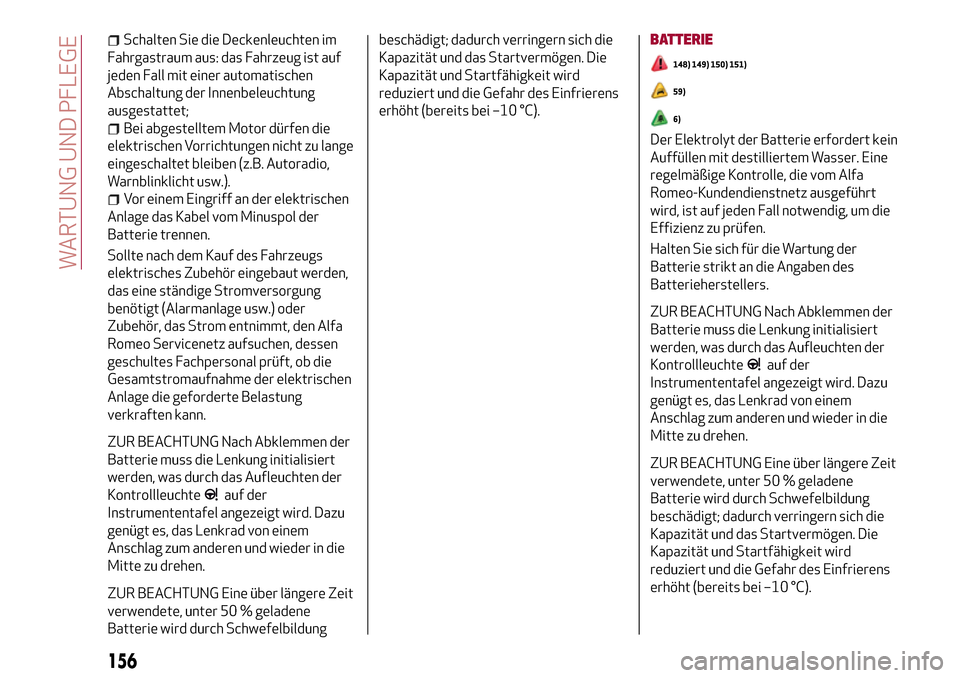 Alfa Romeo Giulia 2016 Betriebsanleitung (in German) Schalten Sie die Deckenleuchten im
Fahrgastraum aus: das Fahrzeug ist auf
jeden Fall mit einer automatischen
Abschaltung der Innenbeleuchtung
ausgestattet;
Bei abgestelltem Motor dürfen die
elektrisc Alfa Romeo Giulia 2016 Betriebsanleitung (in German) Schalten Sie die Deckenleuchten im
Fahrgastraum aus: das Fahrzeug ist auf
jeden Fall mit einer automatischen
Abschaltung der Innenbeleuchtung
ausgestattet;
Bei abgestelltem Motor dürfen die
elektrisc