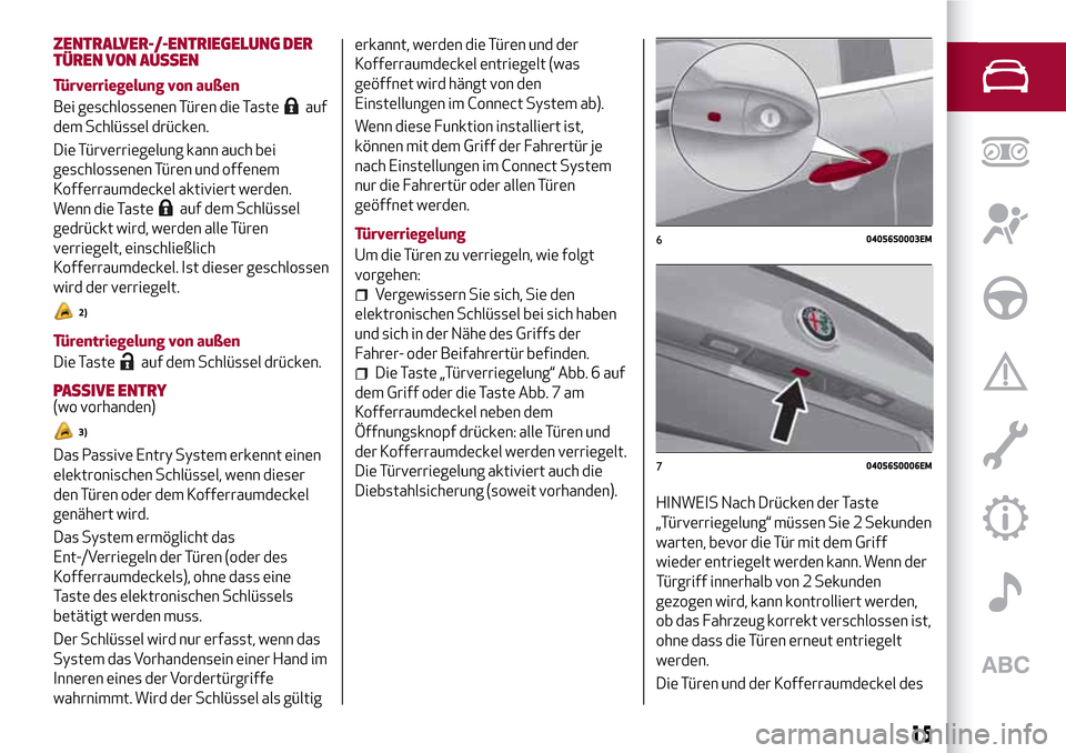 Alfa Romeo Giulia 2016 Betriebsanleitung (in German) ZENTRALVER-/-ENTRIEGELUNG DER
TÜREN VON AUSSEN
Türverriegelung von außen
Bei geschlossenen Türen die Taste
auf
dem Schlüssel drücken.
Die Türverriegelung kann auch bei
geschlossenen Türen und Alfa Romeo Giulia 2016 Betriebsanleitung (in German) ZENTRALVER-/-ENTRIEGELUNG DER
TÜREN VON AUSSEN
Türverriegelung von außen
Bei geschlossenen Türen die Taste
auf
dem Schlüssel drücken.
Die Türverriegelung kann auch bei
geschlossenen Türen und