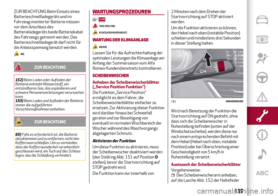 Alfa Romeo Giulia 2016 Betriebsanleitung (in German) ZUR BEACHTUNG Beim Einsatz eines
Batterieschnellladegeräts und im
Fahrzeug montierter Batterie müssen
vor dem Anschluss des
Batterieladegeräts beide Batteriekabel
des Fahrzeugs getrennt werden. Das Alfa Romeo Giulia 2016 Betriebsanleitung (in German) ZUR BEACHTUNG Beim Einsatz eines
Batterieschnellladegeräts und im
Fahrzeug montierter Batterie müssen
vor dem Anschluss des
Batterieladegeräts beide Batteriekabel
des Fahrzeugs getrennt werden. Das