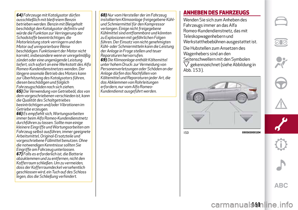 Alfa Romeo Giulia 2016 Betriebsanleitung (in German) 64)Fahrzeuge mit Katalysator dürfen
ausschließlich mit bleifreiem Benzin
betrieben werden. Benzin mit Bleigehalt
beschädigt den Katalysator definitiv und
würde die Funktion zur Verringerung der
Sc Alfa Romeo Giulia 2016 Betriebsanleitung (in German) 64)Fahrzeuge mit Katalysator dürfen
ausschließlich mit bleifreiem Benzin
betrieben werden. Benzin mit Bleigehalt
beschädigt den Katalysator definitiv und
würde die Funktion zur Verringerung der
Sc