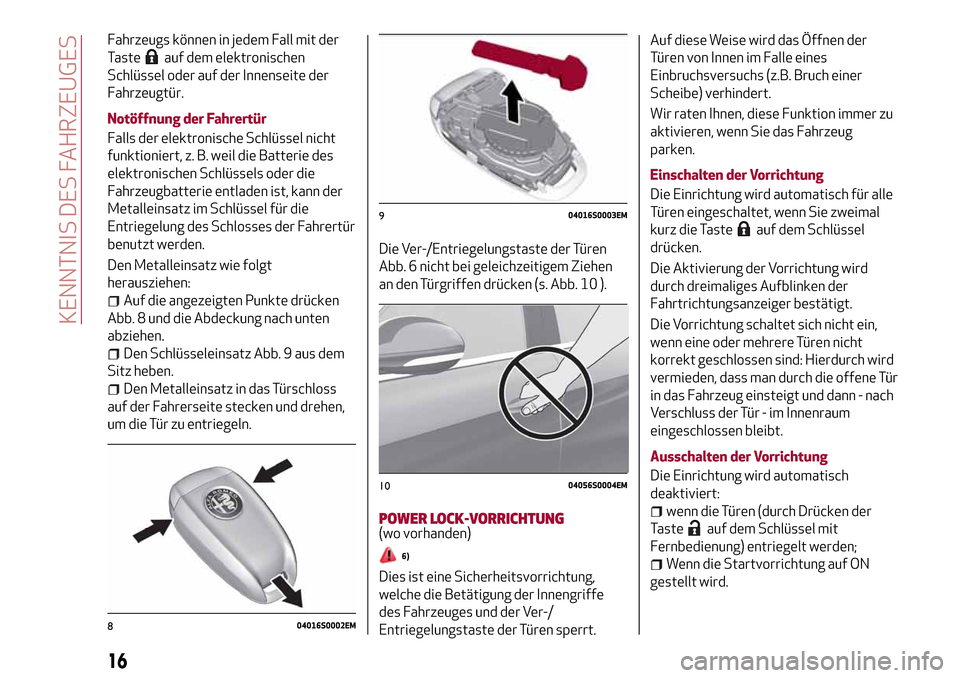 Alfa Romeo Giulia 2016  Betriebsanleitung (in German) Fahrzeugs können in jedem Fall mit der
Taste
auf dem elektronischen
Schlüssel oder auf der Innenseite der
Fahrzeugtür.
Notöffnung der Fahrertür
Falls der elektronische Schlüssel nicht
funktionie