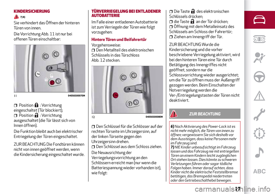 Alfa Romeo Giulia 2016 Betriebsanleitung (in German) KINDERSICHERUNG
7) 8)
Sie verhindert das Öffnen der hinteren
Türen von innen.
Die Vorrichtung Abb. 11 ist nur bei
offenen Türen einschaltbar:
Position: Vorrichtung
eingeschaltet (Tür blockiert);
P Alfa Romeo Giulia 2016 Betriebsanleitung (in German) KINDERSICHERUNG
7) 8)
Sie verhindert das Öffnen der hinteren
Türen von innen.
Die Vorrichtung Abb. 11 ist nur bei
offenen Türen einschaltbar:
Position: Vorrichtung
eingeschaltet (Tür blockiert);
P
