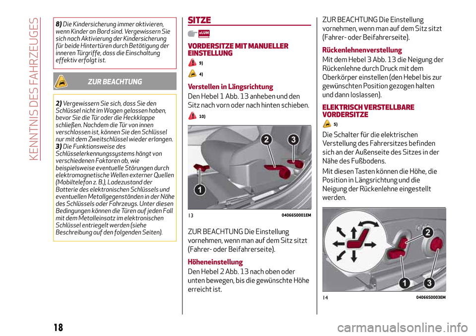 Alfa Romeo Giulia 2016  Betriebsanleitung (in German) 8)Die Kindersicherung immer aktivieren,
wenn Kinder an Bord sind. Vergewissern Sie
sich nach Aktivierung der Kindersicherung
für beide Hintertüren durch Betätigung der
inneren Türgriffe, dass die 