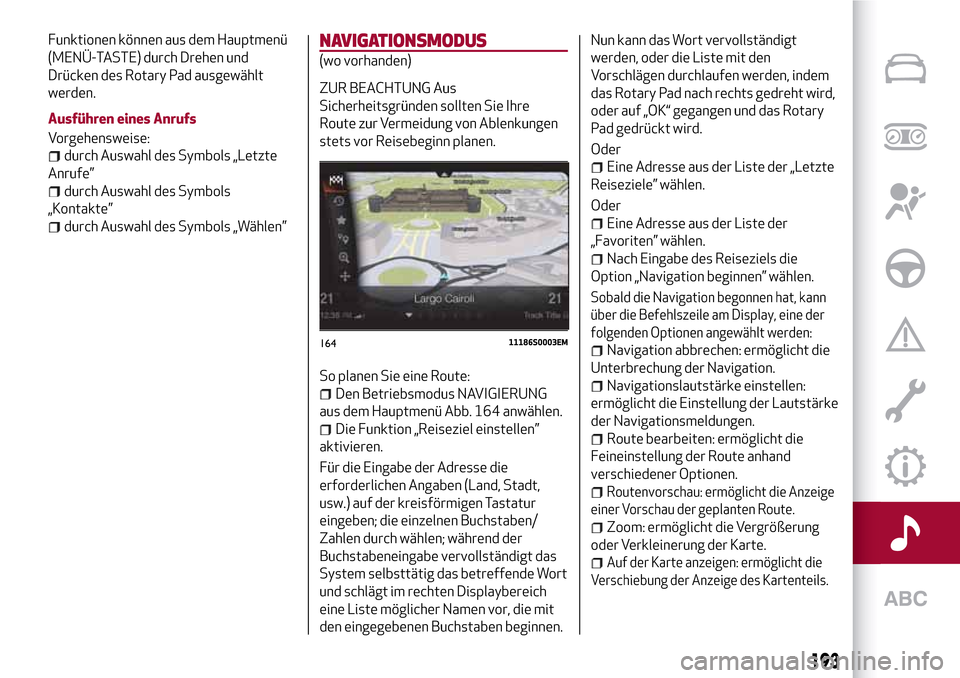 Alfa Romeo Giulia 2016 Betriebsanleitung (in German) Funktionen können aus dem Hauptmenü
(MENÜ-TASTE) durch Drehen und
Drücken des Rotary Pad ausgewählt
werden.
Ausführen eines Anrufs
Vorgehensweise:
durch Auswahl des Symbols „Letzte
Anrufe”
d Alfa Romeo Giulia 2016 Betriebsanleitung (in German) Funktionen können aus dem Hauptmenü
(MENÜ-TASTE) durch Drehen und
Drücken des Rotary Pad ausgewählt
werden.
Ausführen eines Anrufs
Vorgehensweise:
durch Auswahl des Symbols „Letzte
Anrufe”
d
