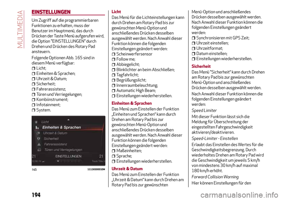 Alfa Romeo Giulia 2016 Betriebsanleitung (in German) EINSTELLUNGEN
Um Zugriff auf die programmierbaren
Funktionen zu erhalten, muss der
Benutzer im Hauptmenü, das durch
Drücken der Taste Menü aufgerufen wird,
die Option "EINSTELLUNGEN” durch
Drehen Alfa Romeo Giulia 2016 Betriebsanleitung (in German) EINSTELLUNGEN
Um Zugriff auf die programmierbaren
Funktionen zu erhalten, muss der
Benutzer im Hauptmenü, das durch
Drücken der Taste Menü aufgerufen wird,
die Option "EINSTELLUNGEN” durch
Drehen