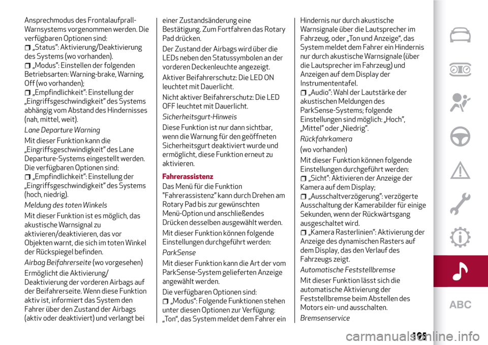 Alfa Romeo Giulia 2016 Betriebsanleitung (in German) Ansprechmodus des Frontalaufprall-
Warnsystems vorgenommen werden. Die
verfügbaren Optionen sind:
„Status”: Aktivierung/Deaktivierung
des Systems (wo vorhanden).
„Modus”: Einstellen der folge Alfa Romeo Giulia 2016 Betriebsanleitung (in German) Ansprechmodus des Frontalaufprall-
Warnsystems vorgenommen werden. Die
verfügbaren Optionen sind:
„Status”: Aktivierung/Deaktivierung
des Systems (wo vorhanden).
„Modus”: Einstellen der folge