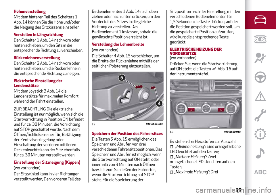 Alfa Romeo Giulia 2016  Betriebsanleitung (in German) Höheneinstellung
Mit dem hinteren Teil des Schalters 1
Abb. 14 können Sie die Höhe und/oder
die Neigung des Sitzkissens einstellen.
Verstellen in Längsrichtung
Den Schalter 1 Abb. 14 nach vorn ode