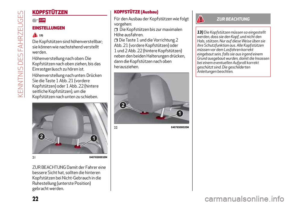 Alfa Romeo Giulia 2016 Betriebsanleitung (in German) KOPFSTÜTZEN
EINSTELLUNGEN
13)
Die Kopfstützen sind höhenverstellbar;
sie können wie nachstehend verstellt
werden.
Höhenverstellung nach oben: Die
Kopfstützen nach oben ziehen, bis das
Einrastger Alfa Romeo Giulia 2016 Betriebsanleitung (in German) KOPFSTÜTZEN
EINSTELLUNGEN
13)
Die Kopfstützen sind höhenverstellbar;
sie können wie nachstehend verstellt
werden.
Höhenverstellung nach oben: Die
Kopfstützen nach oben ziehen, bis das
Einrastger