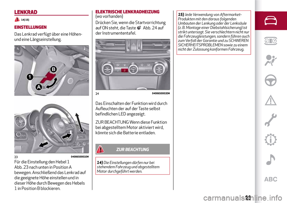 Alfa Romeo Giulia 2016 Betriebsanleitung (in German) LENKRAD
14) 15)
EINSTELLUNGEN
Das Lenkrad verfügt über eine Höhen-
und eine Längseinstellung.
Für die Einstellung den Hebel 1
Abb. 23 nach unten in Position A
bewegen. Anschließend das Lenkrad a Alfa Romeo Giulia 2016 Betriebsanleitung (in German) LENKRAD
14) 15)
EINSTELLUNGEN
Das Lenkrad verfügt über eine Höhen-
und eine Längseinstellung.
Für die Einstellung den Hebel 1
Abb. 23 nach unten in Position A
bewegen. Anschließend das Lenkrad a