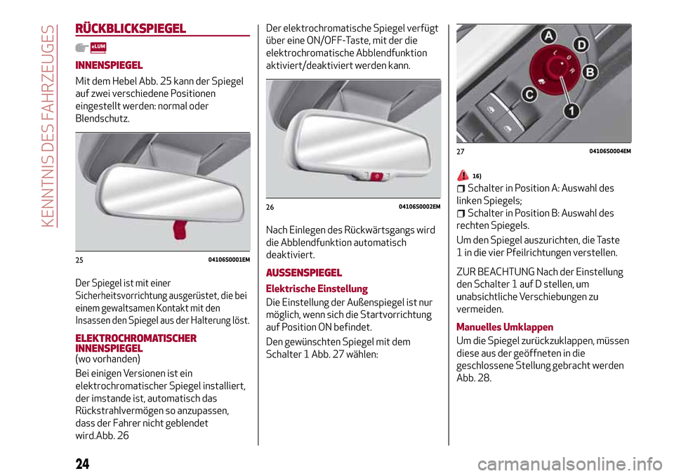 Alfa Romeo Giulia 2016  Betriebsanleitung (in German) RÜCKBLICKSPIEGEL
INNENSPIEGEL
Mit dem Hebel Abb. 25 kann der Spiegel
auf zwei verschiedene Positionen
eingestellt werden: normal oder
Blendschutz.
Der Spiegel ist mit einer
Sicherheitsvorrichtung aus