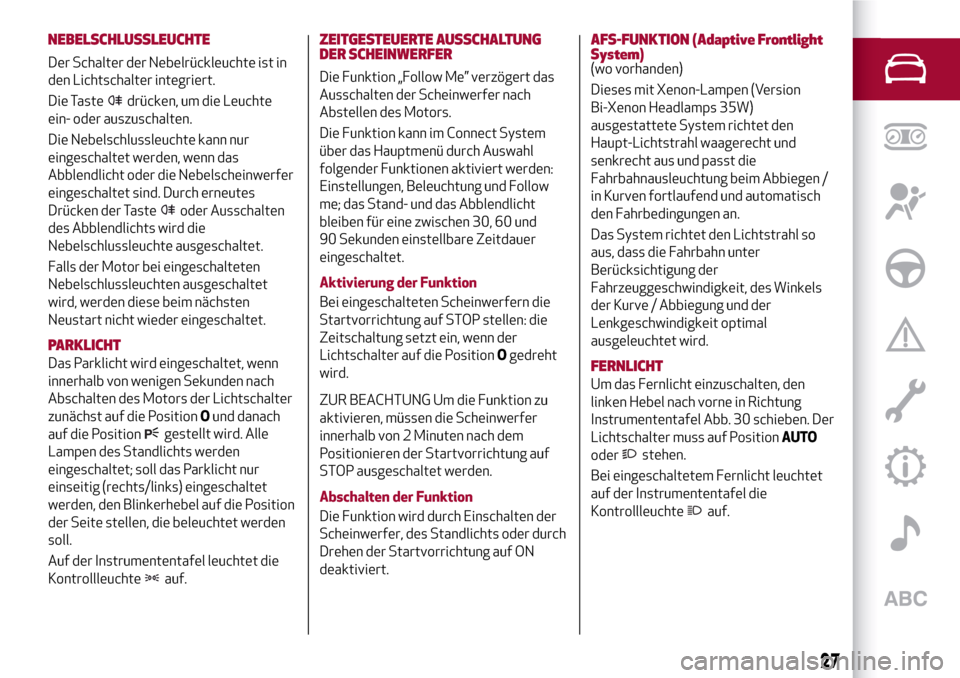 Alfa Romeo Giulia 2016  Betriebsanleitung (in German) NEBELSCHLUSSLEUCHTE
Der Schalter der Nebelrückleuchte ist in
den Lichtschalter integriert.
Die Taste
drücken, um die Leuchte
ein- oder auszuschalten.
Die Nebelschlussleuchte kann nur
eingeschaltet w