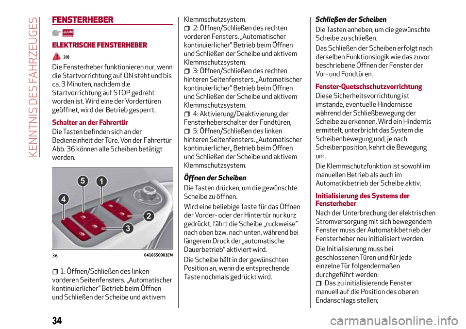 Alfa Romeo Giulia 2016 Betriebsanleitung (in German) FENSTERHEBER
ELEKTRISCHE FENSTERHEBER
20)
Die Fensterheber funktionieren nur, wenn
die Startvorrichtung auf ON steht und bis
ca. 3 Minuten, nachdem die
Startvorrichtung auf STOP gedreht
worden ist. Wi Alfa Romeo Giulia 2016 Betriebsanleitung (in German) FENSTERHEBER
ELEKTRISCHE FENSTERHEBER
20)
Die Fensterheber funktionieren nur, wenn
die Startvorrichtung auf ON steht und bis
ca. 3 Minuten, nachdem die
Startvorrichtung auf STOP gedreht
worden ist. Wi