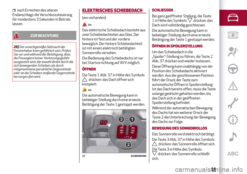 Alfa Romeo Giulia 2016  Betriebsanleitung (in German) nach Erreichen des oberen
Endanschlags die Verschlusssteuerung
für mindestens 3 Sekunden in Betrieb
lassen.
ZUR BEACHTUNG
20)Der unsachgemäße Gebrauch der
Fensterheber kann gefährlich sein. Prüfe