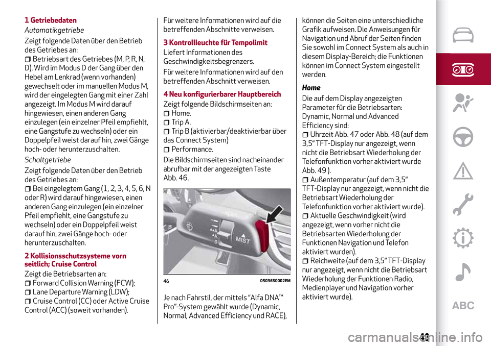 Alfa Romeo Giulia 2016 Betriebsanleitung (in German) 1 Getriebedaten
Automatikgetriebe
Zeigt folgende Daten über den Betrieb
des Getriebes an:
Betriebsart des Getriebes (M, P, R, N,
D). Wird im Modus D der Gang über den
Hebel am Lenkrad (wenn vorhande Alfa Romeo Giulia 2016 Betriebsanleitung (in German) 1 Getriebedaten
Automatikgetriebe
Zeigt folgende Daten über den Betrieb
des Getriebes an:
Betriebsart des Getriebes (M, P, R, N,
D). Wird im Modus D der Gang über den
Hebel am Lenkrad (wenn vorhande