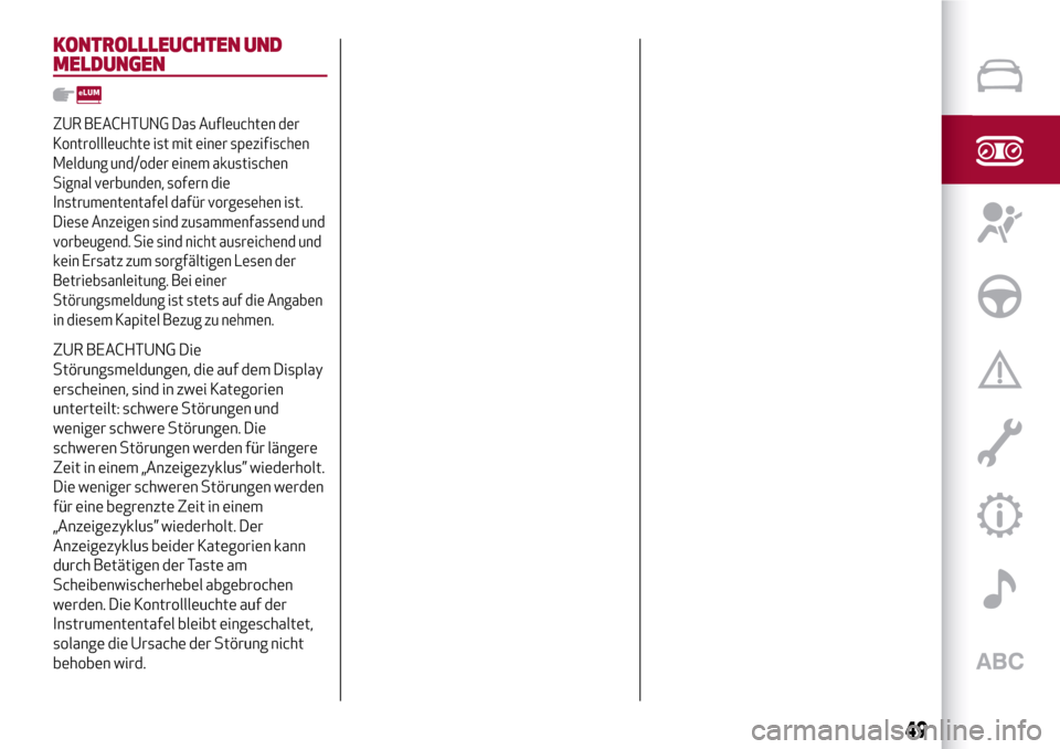 Alfa Romeo Giulia 2016 Betriebsanleitung (in German) KONTROLLLEUCHTEN UND
MELDUNGEN
ZUR BEACHTUNG Das Aufleuchten der
Kontrollleuchte ist mit einer spezifischen
Meldung und/oder einem akustischen
Signal verbunden, sofern die
Instrumententafel dafür vor Alfa Romeo Giulia 2016 Betriebsanleitung (in German) KONTROLLLEUCHTEN UND
MELDUNGEN
ZUR BEACHTUNG Das Aufleuchten der
Kontrollleuchte ist mit einer spezifischen
Meldung und/oder einem akustischen
Signal verbunden, sofern die
Instrumententafel dafür vor