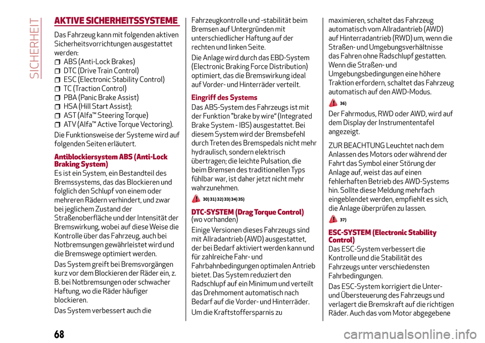 Alfa Romeo Giulia 2016 Betriebsanleitung (in German) AKTIVE SICHERHEITSSYSTEME
Das Fahrzeug kann mit folgenden aktiven
Sicherheitsvorrichtungen ausgestattet
werden:
ABS (Anti-Lock Brakes)
DTC (Drive Train Control)
ESC (Electronic Stability Control)
TC ( Alfa Romeo Giulia 2016 Betriebsanleitung (in German) AKTIVE SICHERHEITSSYSTEME
Das Fahrzeug kann mit folgenden aktiven
Sicherheitsvorrichtungen ausgestattet
werden:
ABS (Anti-Lock Brakes)
DTC (Drive Train Control)
ESC (Electronic Stability Control)
TC (