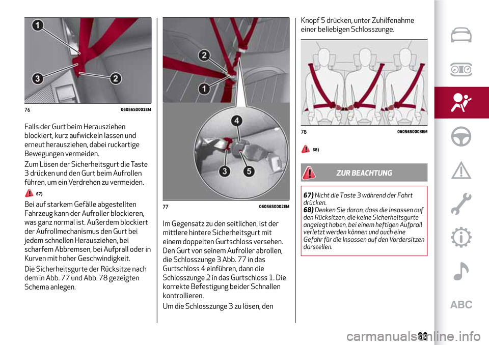 Alfa Romeo Giulia 2016 Betriebsanleitung (in German) Falls der Gurt beim Herausziehen
blockiert, kurz aufwickeln lassen und
erneut herausziehen, dabei ruckartige
Bewegungen vermeiden.
Zum Lösen der Sicherheitsgurt die Taste
3 drücken und den Gurt beim Alfa Romeo Giulia 2016 Betriebsanleitung (in German) Falls der Gurt beim Herausziehen
blockiert, kurz aufwickeln lassen und
erneut herausziehen, dabei ruckartige
Bewegungen vermeiden.
Zum Lösen der Sicherheitsgurt die Taste
3 drücken und den Gurt beim