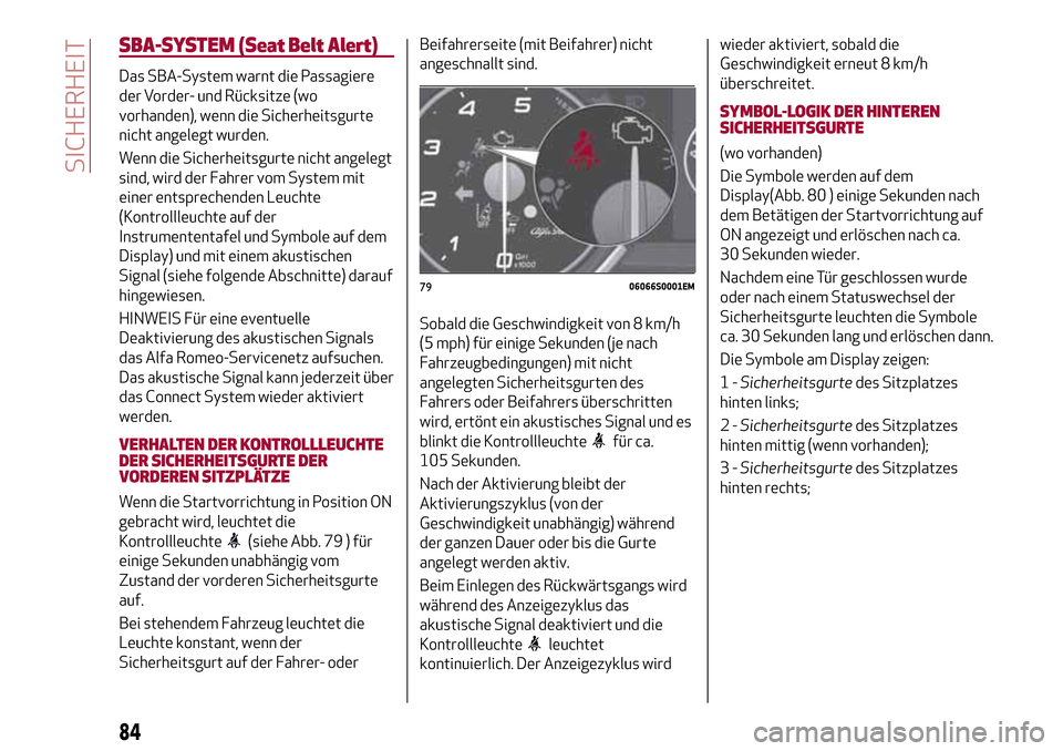 Alfa Romeo Giulia 2016  Betriebsanleitung (in German) SBA-SYSTEM (Seat Belt Alert)
Das SBA-System warnt die Passagiere
der Vorder- und Rücksitze (wo
vorhanden), wenn die Sicherheitsgurte
nicht angelegt wurden.
Wenn die Sicherheitsgurte nicht angelegt
si
