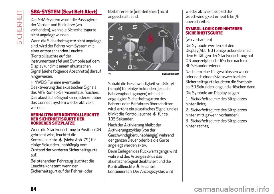 Alfa Romeo Giulia 2016 Betriebsanleitung (in German) SBA-SYSTEM (Seat Belt Alert)
Das SBA-System warnt die Passagiere
der Vorder- und Rücksitze (wo
vorhanden), wenn die Sicherheitsgurte
nicht angelegt wurden.
Wenn die Sicherheitsgurte nicht angelegt
si Alfa Romeo Giulia 2016 Betriebsanleitung (in German) SBA-SYSTEM (Seat Belt Alert)
Das SBA-System warnt die Passagiere
der Vorder- und Rücksitze (wo
vorhanden), wenn die Sicherheitsgurte
nicht angelegt wurden.
Wenn die Sicherheitsgurte nicht angelegt
si