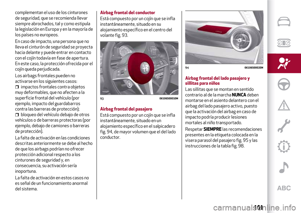 Alfa Romeo Giulia 2016  Manual del propietario (in Spanish) complementan el uso de los cinturones
de seguridad, que se recomienda llevar
siempre abrochados, tal y como estipula
la legislación en Europa y en la mayoría de
los países no europeos.
En caso de i