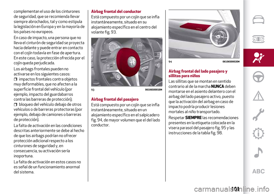 Alfa Romeo Giulia 2016 Manual del propietario (in Spanish) complementan el uso de los cinturones
de seguridad, que se recomienda llevar
siempre abrochados, tal y como estipula
la legislación en Europa y en la mayoría de
los países no europeos.
En caso de i Alfa Romeo Giulia 2016 Manual del propietario (in Spanish) complementan el uso de los cinturones
de seguridad, que se recomienda llevar
siempre abrochados, tal y como estipula
la legislación en Europa y en la mayoría de
los países no europeos.
En caso de i