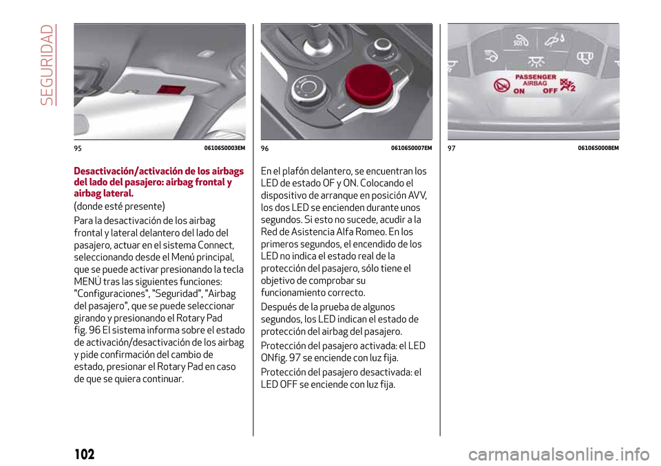Alfa Romeo Giulia 2016 Manual del propietario (in Spanish) Desactivación/activación de los airbags
del lado del pasajero: airbag frontal y
airbag lateral.
(donde esté presente)
Para la desactivación de los airbag
frontal y lateral delantero del lado del
p Alfa Romeo Giulia 2016 Manual del propietario (in Spanish) Desactivación/activación de los airbags
del lado del pasajero: airbag frontal y
airbag lateral.
(donde esté presente)
Para la desactivación de los airbag
frontal y lateral delantero del lado del
p