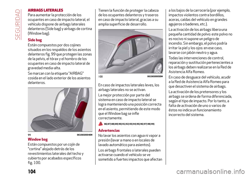 Alfa Romeo Giulia 2016  Manual del propietario (in Spanish) AIRBAGS LATERALES
Para aumentar la protección de los
ocupantes en caso de impacto lateral, el
vehículo dispone de airbags laterales
delanteros (Side bag) y airbags de cortina
(Window bag).
Side bag

