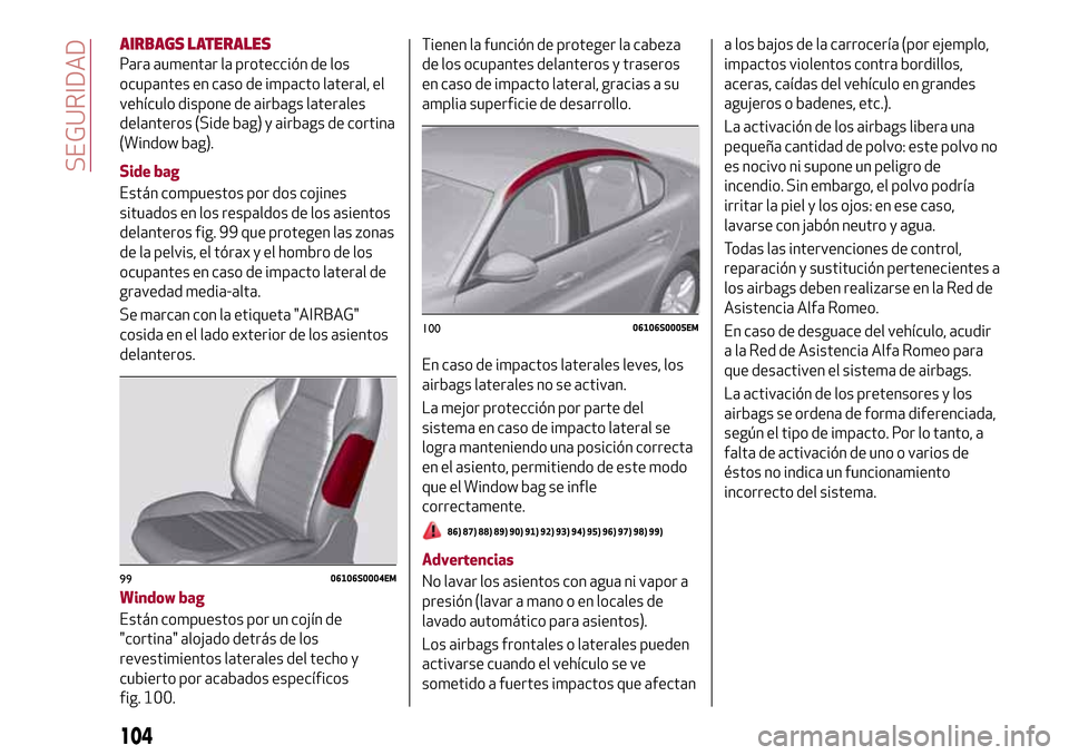 Alfa Romeo Giulia 2016 Manual del propietario (in Spanish) AIRBAGS LATERALES
Para aumentar la protección de los
ocupantes en caso de impacto lateral, el
vehículo dispone de airbags laterales
delanteros (Side bag) y airbags de cortina
(Window bag).
Side bag
Alfa Romeo Giulia 2016 Manual del propietario (in Spanish) AIRBAGS LATERALES
Para aumentar la protección de los
ocupantes en caso de impacto lateral, el
vehículo dispone de airbags laterales
delanteros (Side bag) y airbags de cortina
(Window bag).
Side bag