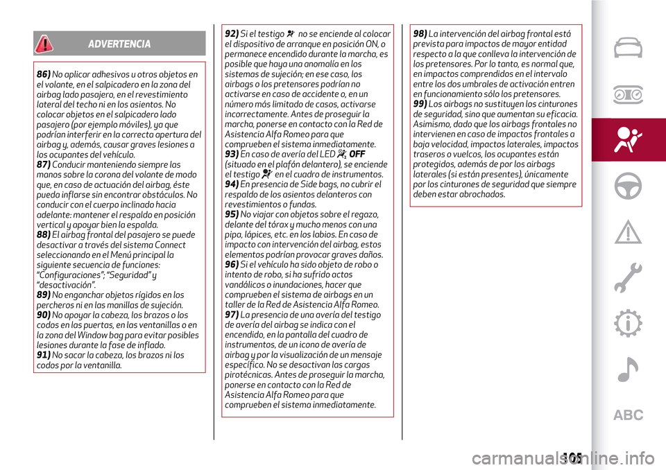 Alfa Romeo Giulia 2016 Manual del propietario (in Spanish) ADVERTENCIA
86)No aplicar adhesivos u otros objetos en
el volante, en el salpicadero en la zona del
airbag lado pasajero, en el revestimiento
lateral del techo ni en los asientos. No
colocar objetos e Alfa Romeo Giulia 2016 Manual del propietario (in Spanish) ADVERTENCIA
86)No aplicar adhesivos u otros objetos en
el volante, en el salpicadero en la zona del
airbag lado pasajero, en el revestimiento
lateral del techo ni en los asientos. No
colocar objetos e